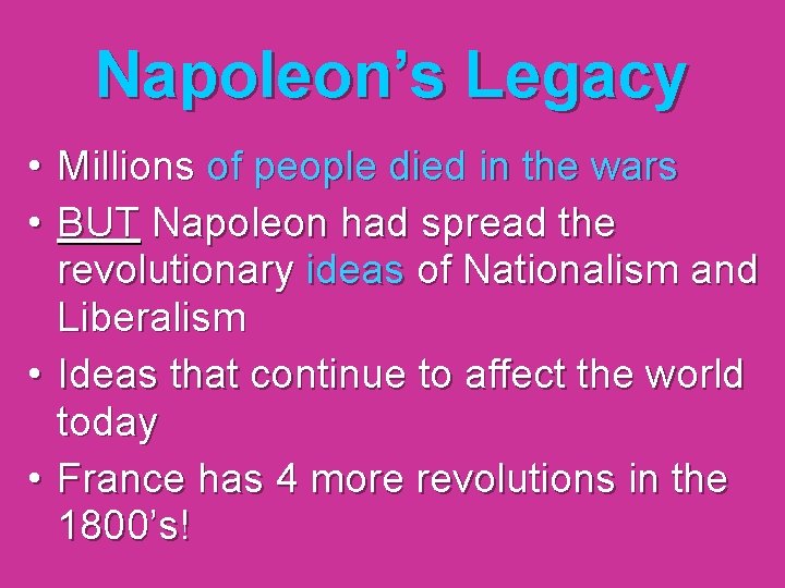 Napoleon’s Legacy • Millions of people died in the wars • BUT Napoleon had