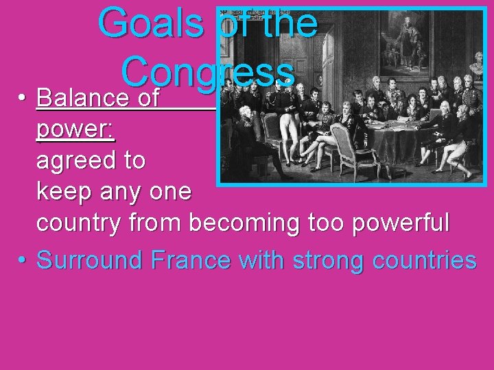 Goals of the Congress • Balance of power: agreed to keep any one country