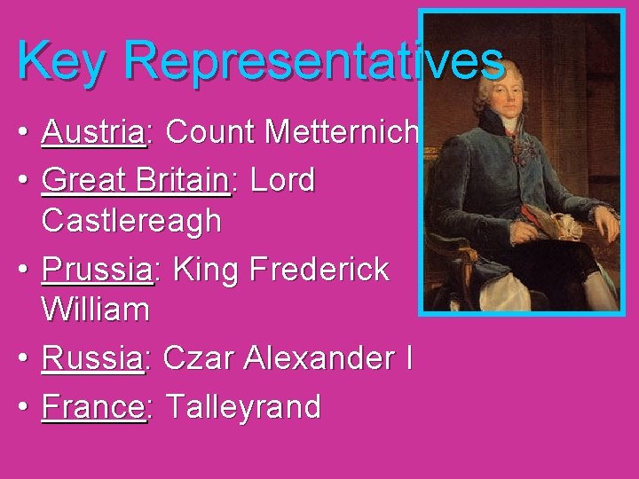 Key Representatives • Austria: Count Metternich • Great Britain: Lord Castlereagh • Prussia: King