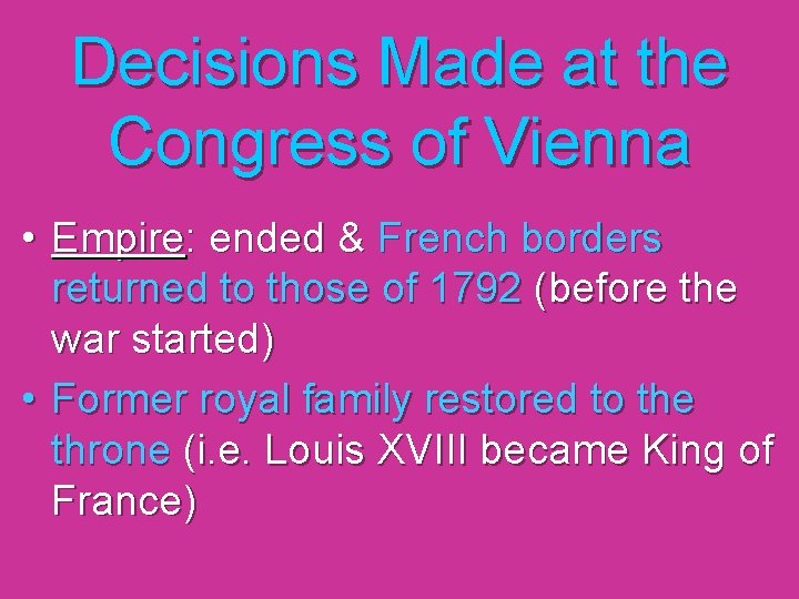 Decisions Made at the Congress of Vienna • Empire: ended & French borders returned