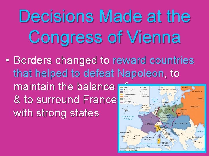 Decisions Made at the Congress of Vienna • Borders changed to reward countries that