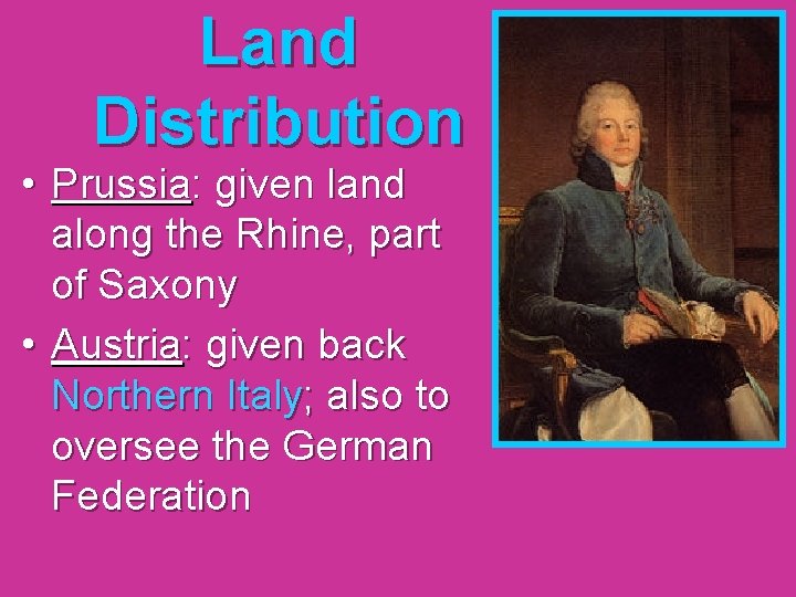 Land Distribution • Prussia: given land along the Rhine, part of Saxony • Austria: