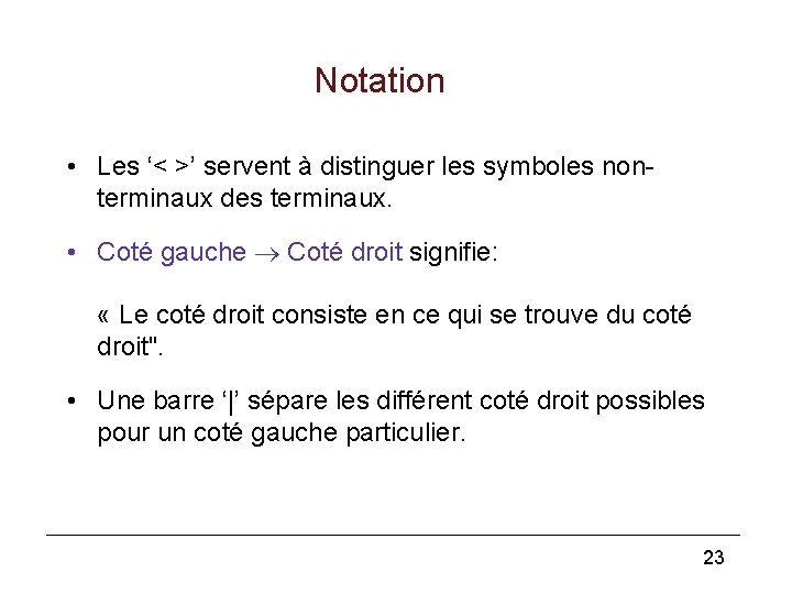 Notation • Les ‘< >’ servent à distinguer les symboles nonterminaux des terminaux. •