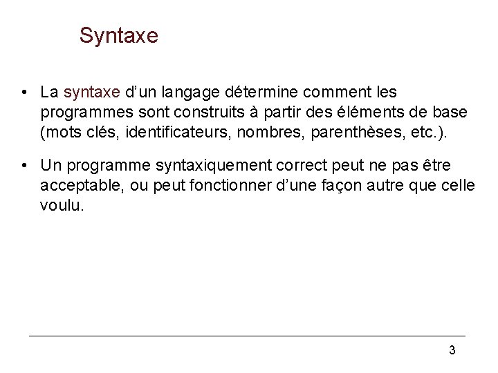 Syntaxe • La syntaxe d’un langage détermine comment les programmes sont construits à partir