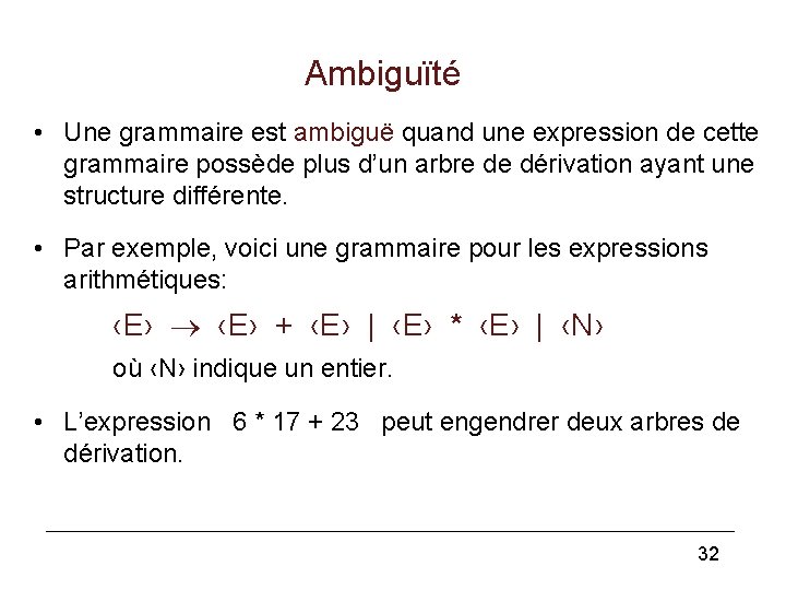 Ambiguïté • Une grammaire est ambiguë quand une expression de cette grammaire possède plus