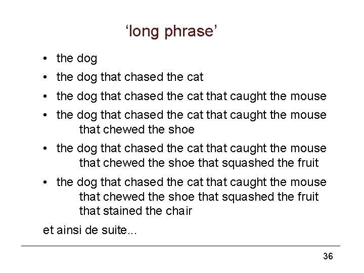 ‘long phrase’ • the dog that chased the cat that caught the mouse that