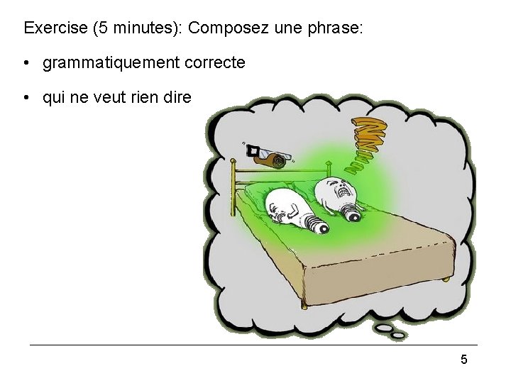 Exercise (5 minutes): Composez une phrase: • grammatiquement correcte • qui ne veut rien