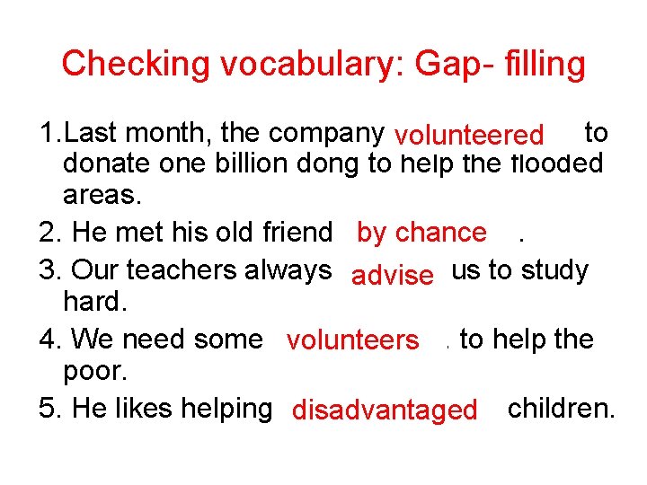 Checking vocabulary: Gap- filling 1. Last month, the company ……………. volunteered to donate one