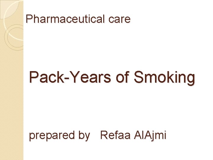 Pharmaceutical care Pack-Years of Smoking prepared by Refaa Al. Ajmi 