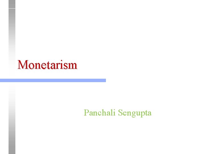 Monetarism Panchali Sengupta Monetarism Panchali Sengupta