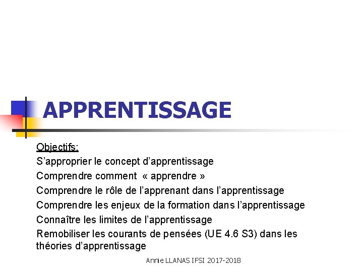 APPRENTISSAGE Objectifs: S’approprier le concept d’apprentissage Comprendre comment « apprendre » Comprendre le rôle