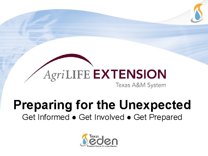 Preparing for the Unexpected Get Informed ● Get Involved ● Get Prepared 