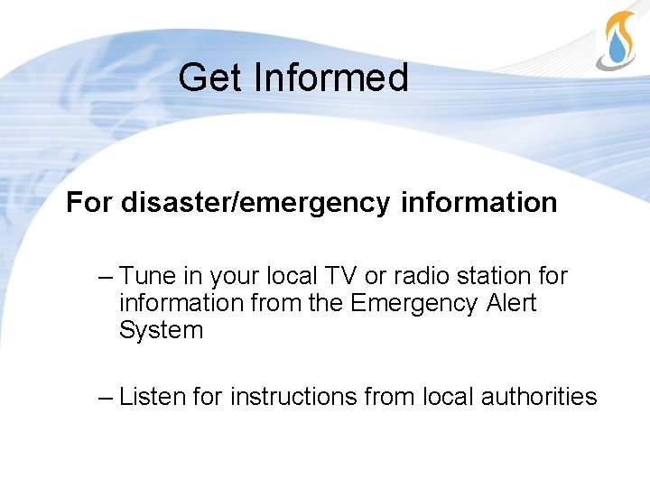 Get Informed For disaster/emergency information – Tune in your local TV or radio station