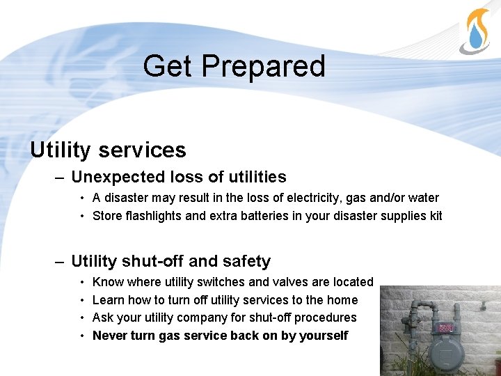 Get Prepared Utility services – Unexpected loss of utilities • A disaster may result
