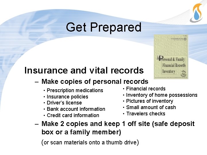 Get Prepared Insurance and vital records – Make copies of personal records • Prescription