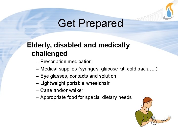 Get Prepared Elderly, disabled and medically challenged – – – Prescription medication Medical supplies