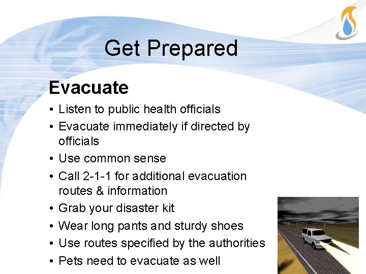 Get Prepared Evacuate • Listen to public health officials • Evacuate immediately if directed