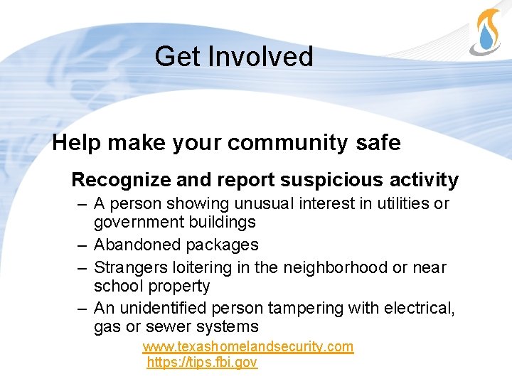 Get Involved Help make your community safe Recognize and report suspicious activity – A