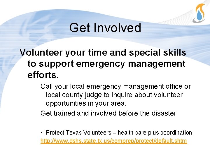 Get Involved Volunteer your time and special skills to support emergency management efforts. Call