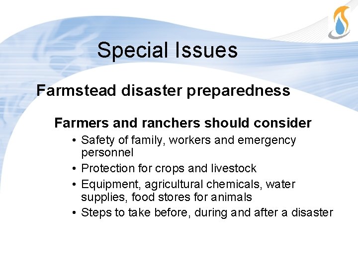 Special Issues Farmstead disaster preparedness Farmers and ranchers should consider • Safety of family,