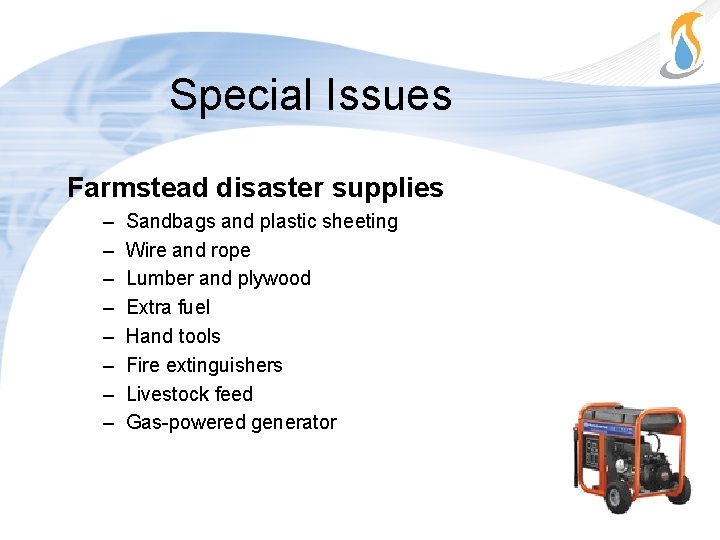 Special Issues Farmstead disaster supplies – – – – Sandbags and plastic sheeting Wire