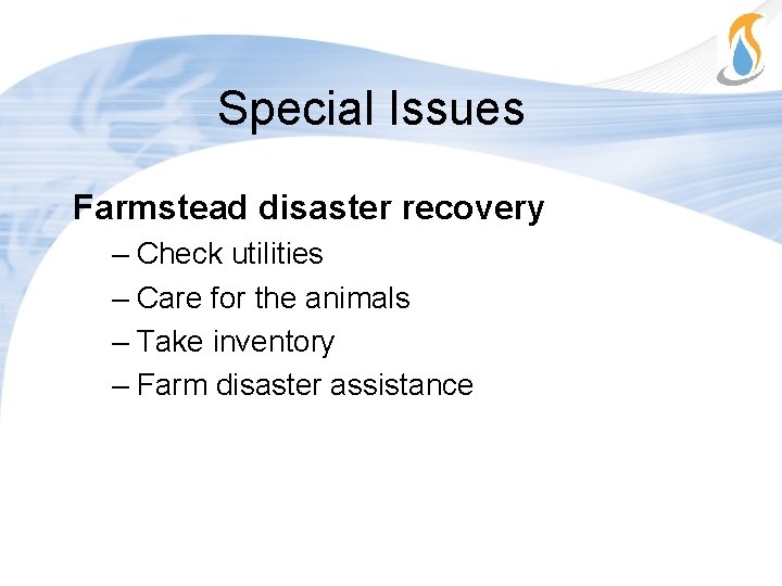 Special Issues Farmstead disaster recovery – Check utilities – Care for the animals –