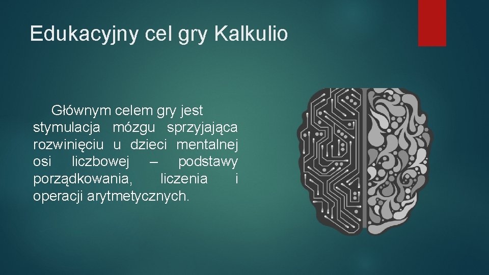 Edukacyjny cel gry Kalkulio Głównym celem gry jest stymulacja mózgu sprzyjająca rozwinięciu u dzieci