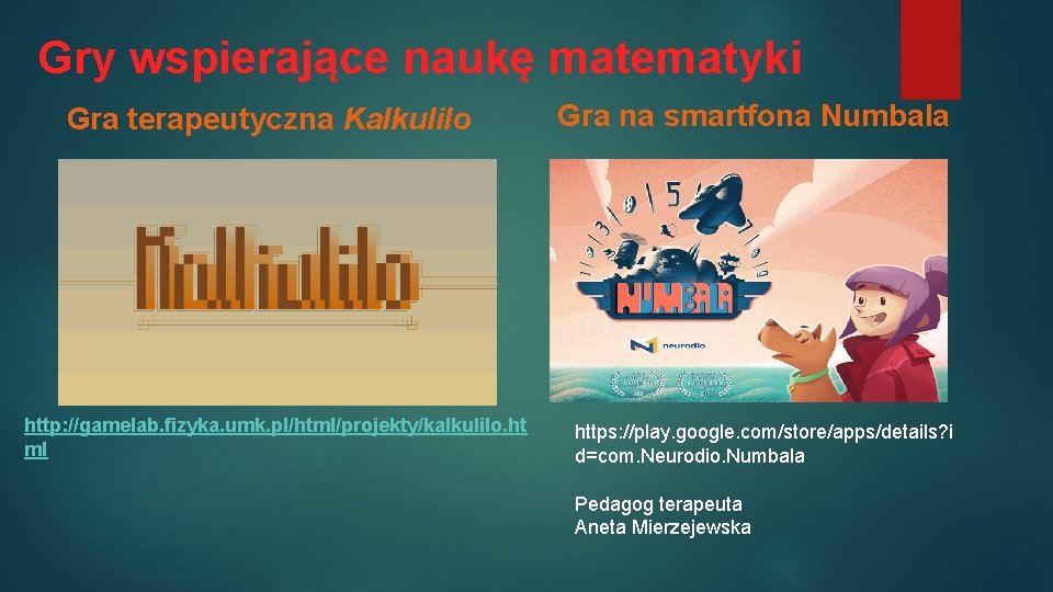 Gry wspierające naukę matematyki Gra terapeutyczna Kalkulilo http: //gamelab. fizyka. umk. pl/html/projekty/kalkulilo. ht ml