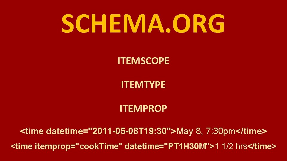 SCHEMA. ORG ITEMSCOPE ITEMTYPE ITEMPROP <time datetime="2011 -05 -08 T 19: 30">May 8, 7: