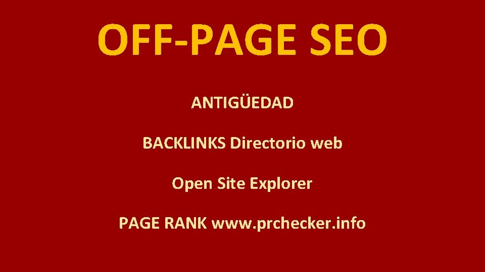 OFF-PAGE SEO ANTIGÜEDAD BACKLINKS Directorio web Open Site Explorer PAGE RANK www. prchecker. info