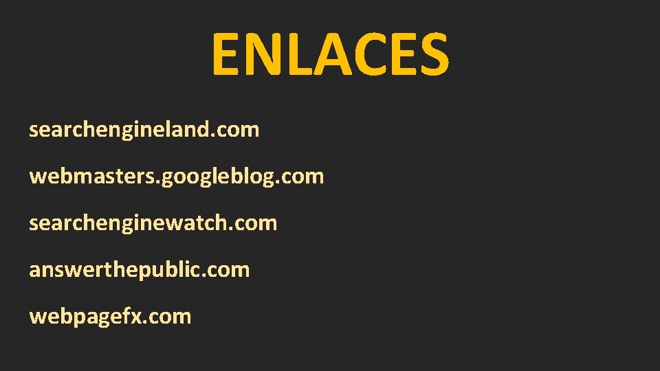 ENLACES searchengineland. com webmasters. googleblog. com searchenginewatch. com answerthepublic. com webpagefx. com 