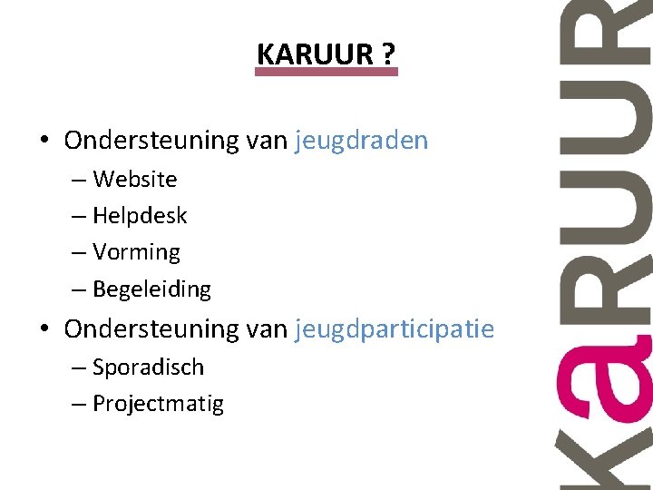 KARUUR ? • Ondersteuning van jeugdraden – Website – Helpdesk – Vorming – Begeleiding