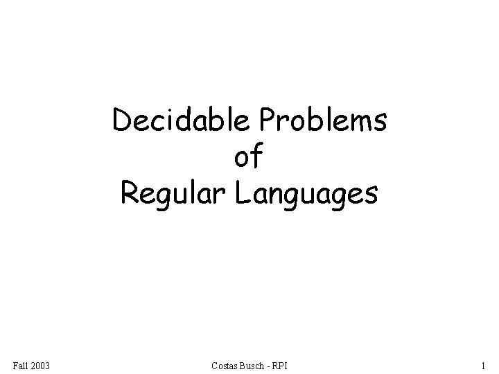 Decidable Problems of Regular Languages Fall 2003 Costas Busch - RPI 1 