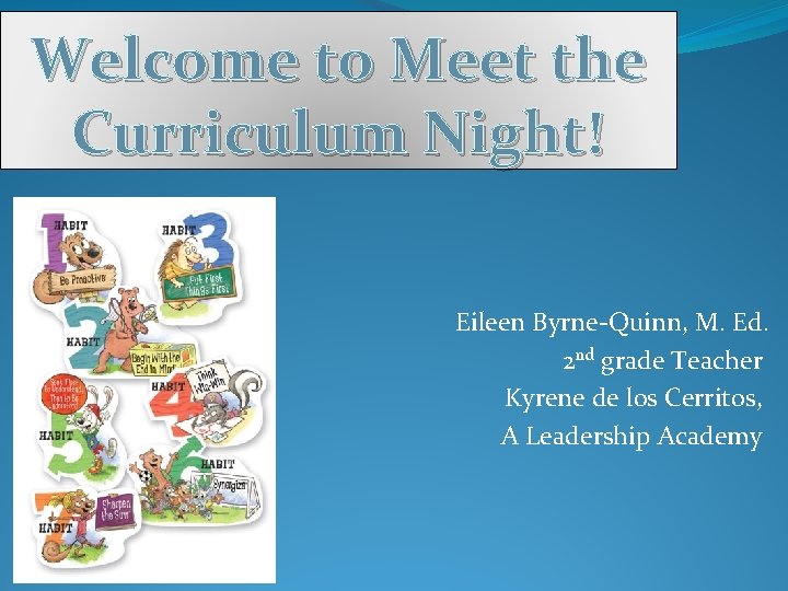 Welcome to Meet the Curriculum Night! Eileen Byrne-Quinn, M. Ed. 2 nd grade Teacher