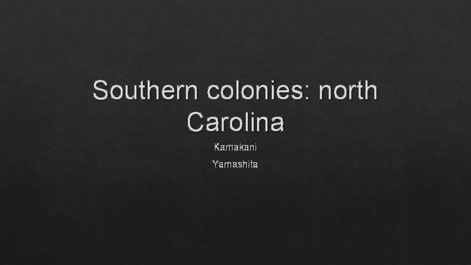 Southern colonies: north Carolina Kamakani Yamashita 