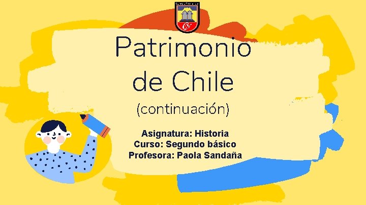 Patrimonio de Chile (continuación) Asignatura: Historia Curso: Segundo básico Profesora: Paola Sandaña 