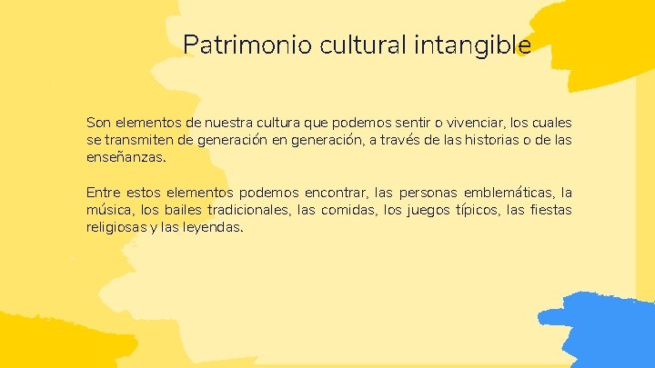 Patrimonio cultural intangible Son elementos de nuestra cultura que podemos sentir o vivenciar, los