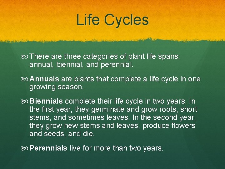 Life Cycles There are three categories of plant life spans: annual, biennial, and perennial. Life Cycles There are three categories of plant life spans: annual, biennial, and perennial.
