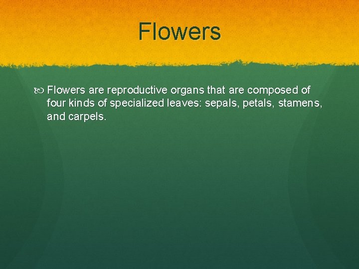 Flowers are reproductive organs that are composed of four kinds of specialized leaves: sepals,