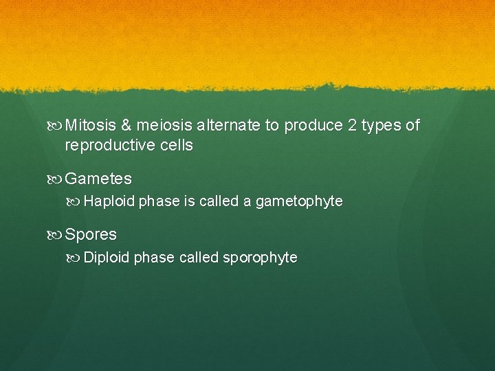 Mitosis & meiosis alternate to produce 2 types of reproductive cells Gametes Haploid Mitosis & meiosis alternate to produce 2 types of reproductive cells Gametes Haploid