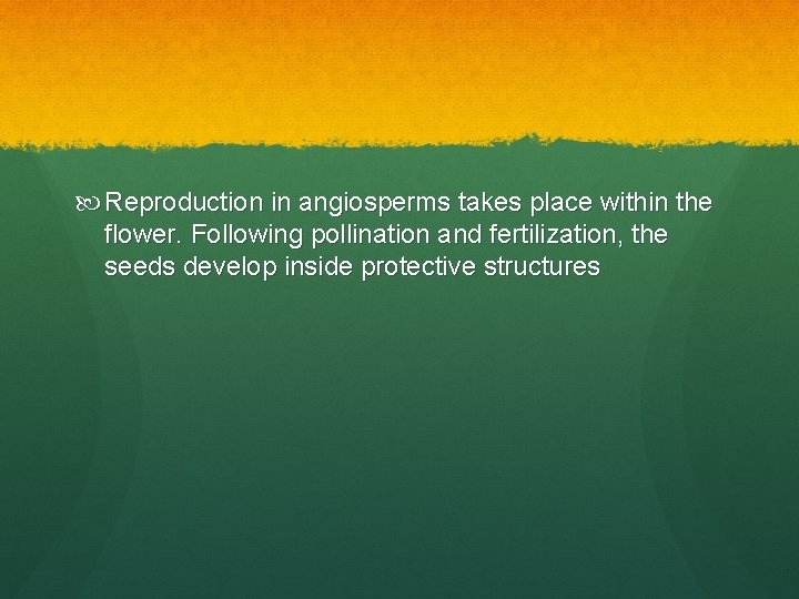  Reproduction in angiosperms takes place within the flower. Following pollination and fertilization, the