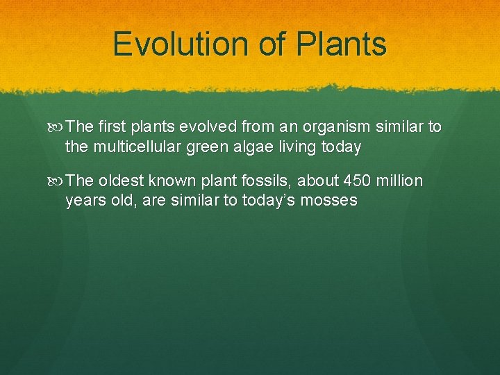 Evolution of Plants The first plants evolved from an organism similar to the multicellular