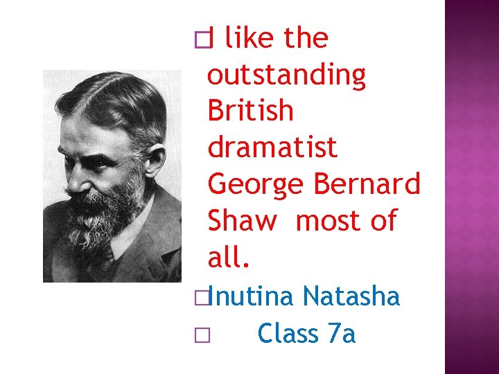 �I like the outstanding British dramatist George Bernard Shaw most of all. �Inutina �
