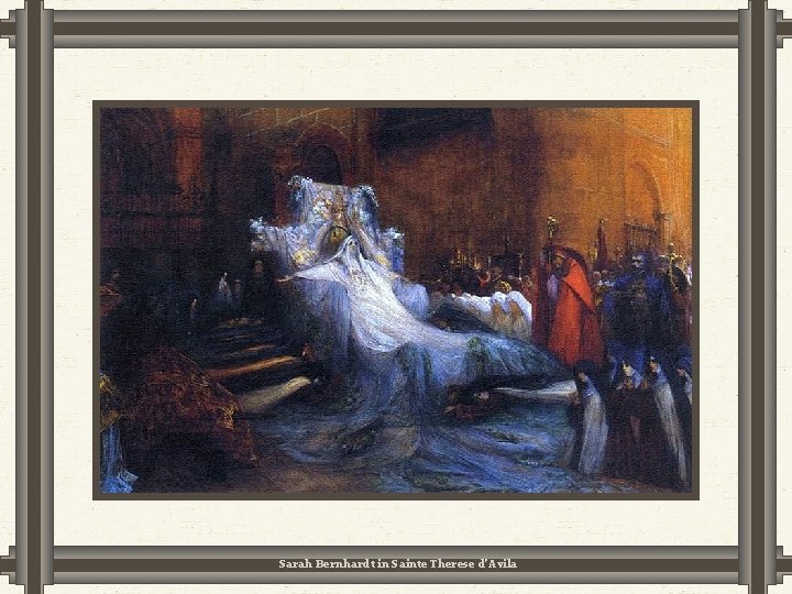 Sarah Bernhardt in Sainte Therese d’Avila Sarah Bernhardt in Sainte Therese d’Avila