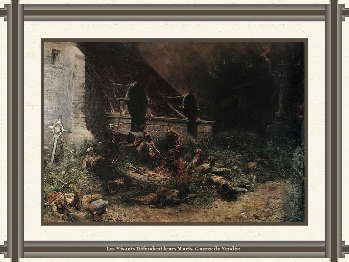 Les Vivants Défendent leurs Morts. Guerre de Vendée Les Vivants Défendent leurs Morts. Guerre de Vendée