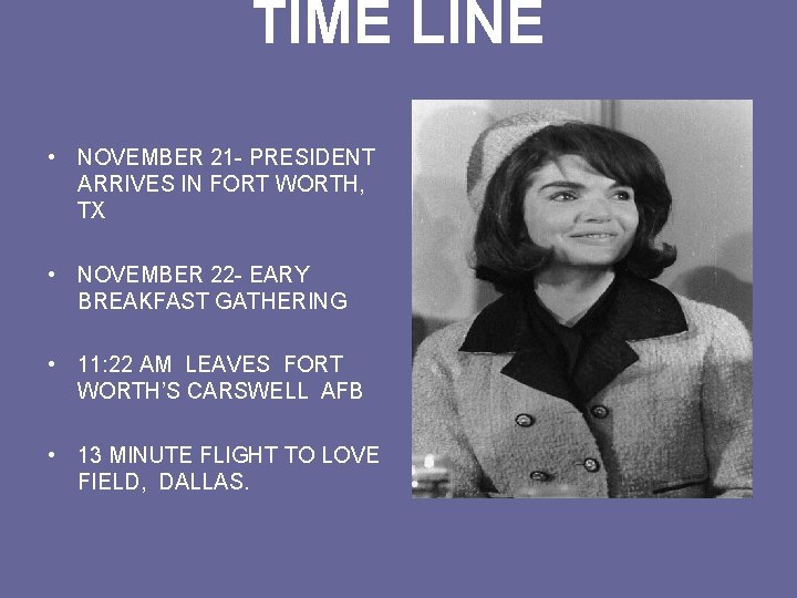 TIME LINE • NOVEMBER 21 - PRESIDENT ARRIVES IN FORT WORTH, TX • NOVEMBER TIME LINE • NOVEMBER 21 - PRESIDENT ARRIVES IN FORT WORTH, TX • NOVEMBER