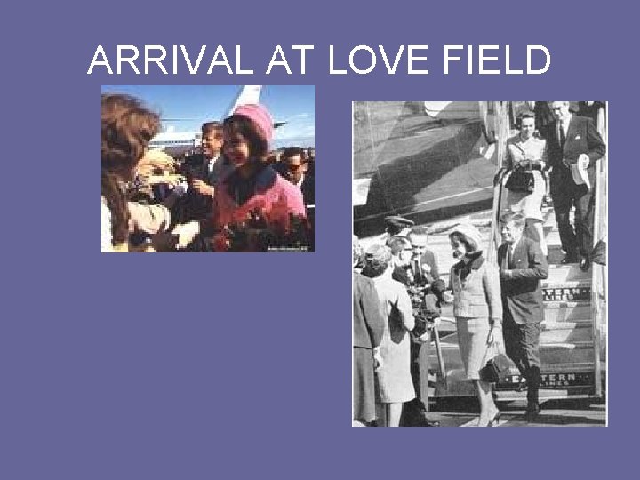 ARRIVAL AT LOVE FIELD ARRIVAL AT LOVE FIELD