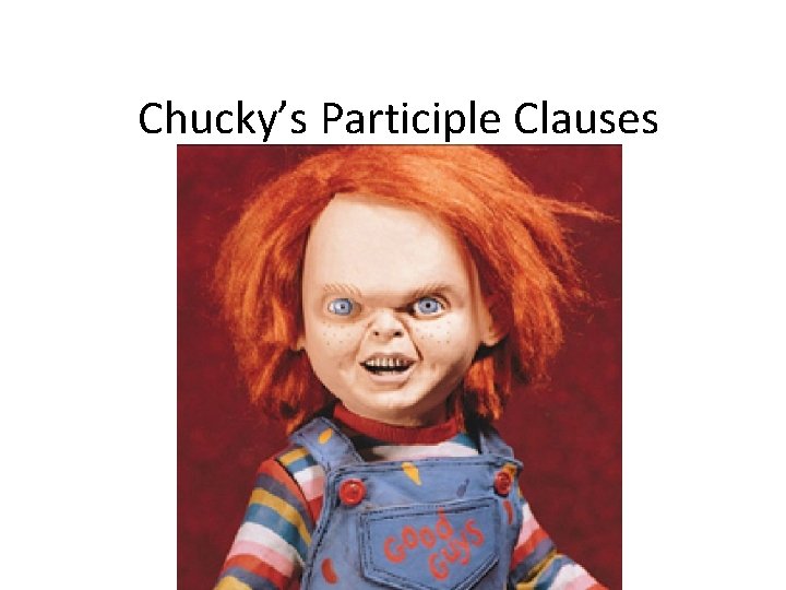 Chucky’s Participle Clauses 