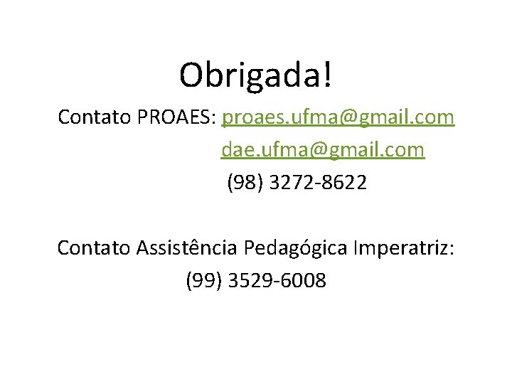 Obrigada! Contato PROAES: proaes. ufma@gmail. com dae. ufma@gmail. com (98) 3272 -8622 Contato Assistência Obrigada! Contato PROAES: proaes. ufma@gmail. com dae. ufma@gmail. com (98) 3272 -8622 Contato Assistência