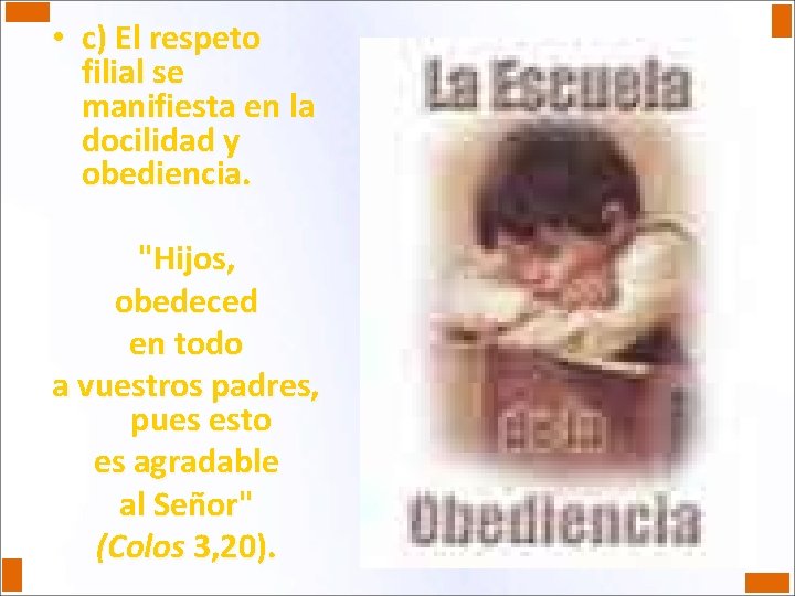  • c) El respeto filial se manifiesta en la docilidad y obediencia. "Hijos,